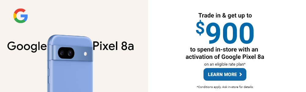 Trade in & get up to $900 to spend in-store with an activation of Google Pixel 8a on an eligible rate plan