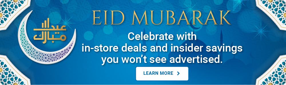 Eid Mubarak, learn more about in-store deals you won't see advertised