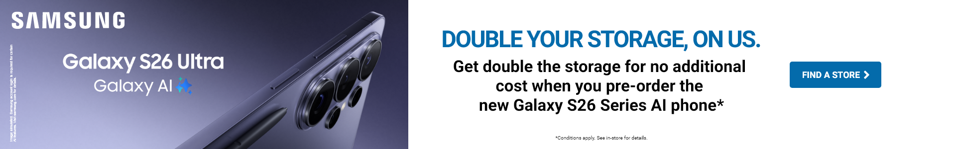 Samsung S26 Ultra - double your store on us when you preorder, find a store